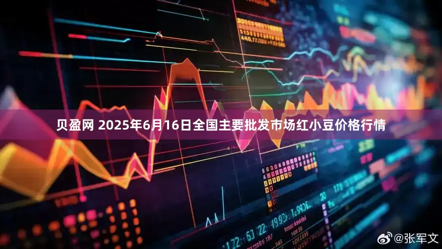 贝盈网 2025年6月16日全国主要批发市场红小豆价格行情