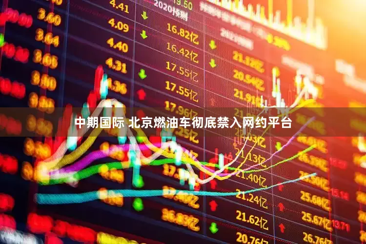 中期国际 北京燃油车彻底禁入网约平台