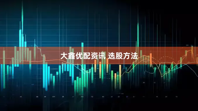 大鑫优配资讯 选股方法