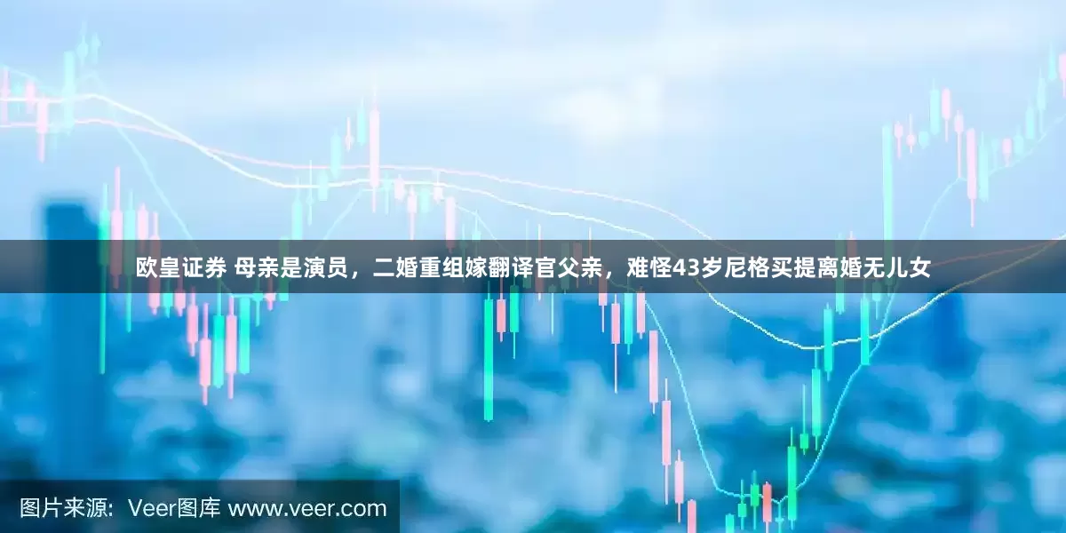 欧皇证券 母亲是演员，二婚重组嫁翻译官父亲，难怪43岁尼格买提离婚无儿女