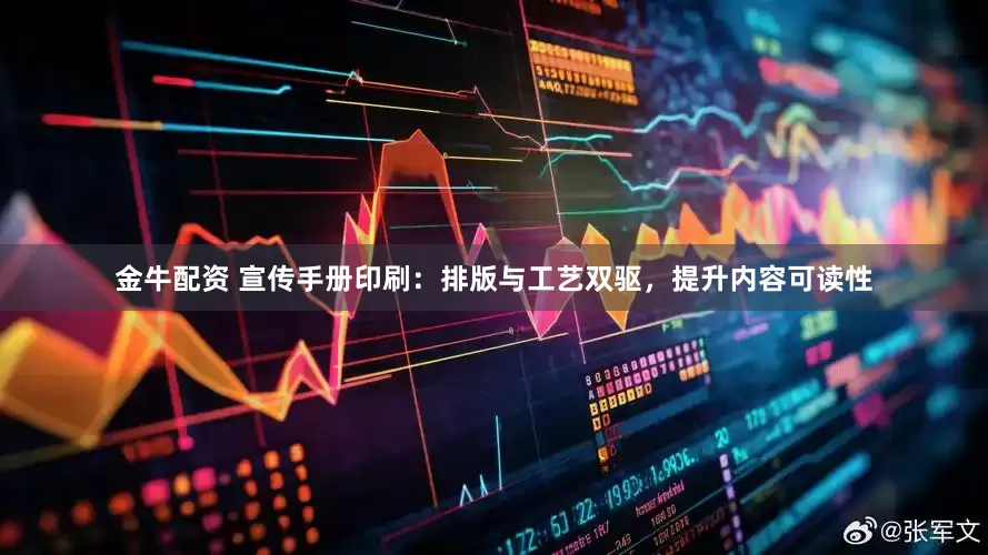 金牛配资 宣传手册印刷：排版与工艺双驱，提升内容可读性