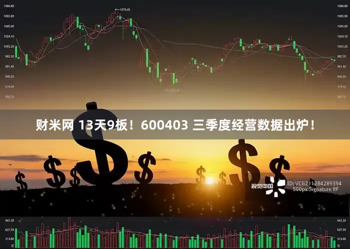 财米网 13天9板！600403 三季度经营数据出炉！